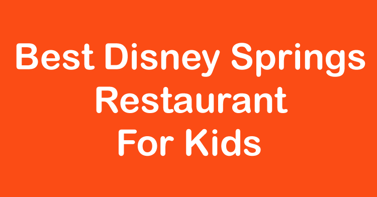 Best Disney Springs Restaurant for Kids - Disdom